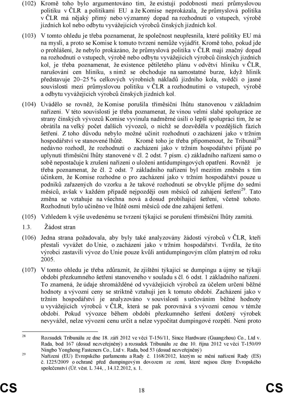 (103) V tomto ohledu je třeba poznamenat, že společnost neupřesnila, které politiky EU má na mysli, a proto se Komise k tomuto tvrzení nemůže vyjádřit.