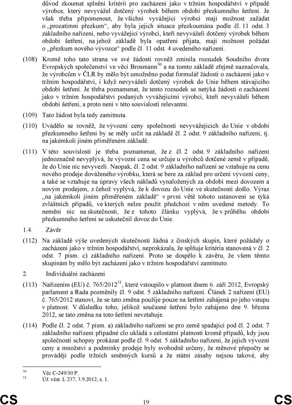 3 základního nařízení, nebo vyvážející výrobci, kteří nevyváželi dotčený výrobek během období šetření, na jehož základě byla opatření přijata, mají možnost požádat o přezkum nového vývozce podle čl.