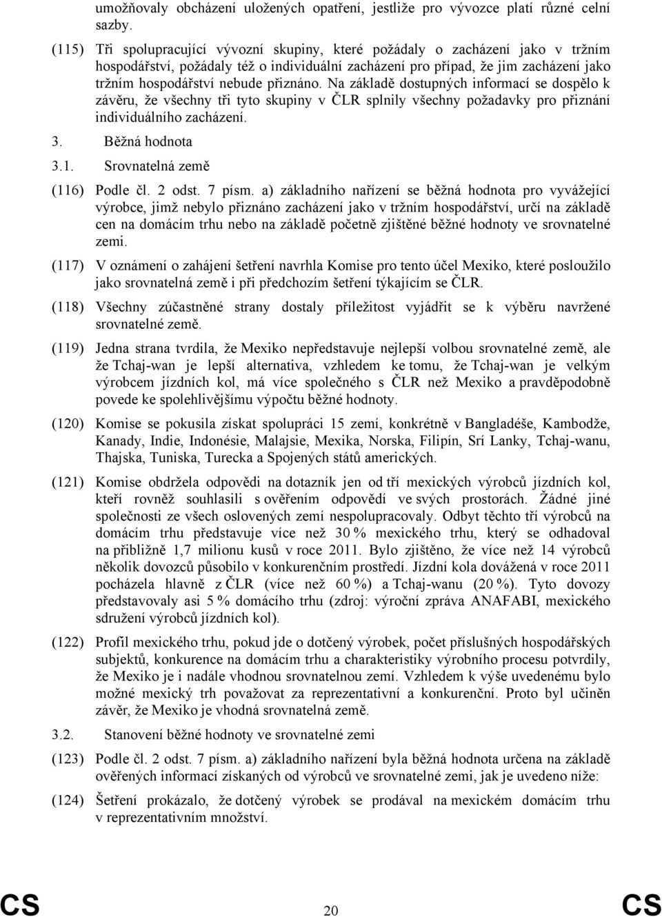 přiznáno. Na základě dostupných informací se dospělo k závěru, že všechny tři tyto skupiny v ČLR splnily všechny požadavky pro přiznání individuálního zacházení. 3. Běžná hodnota 3.1.