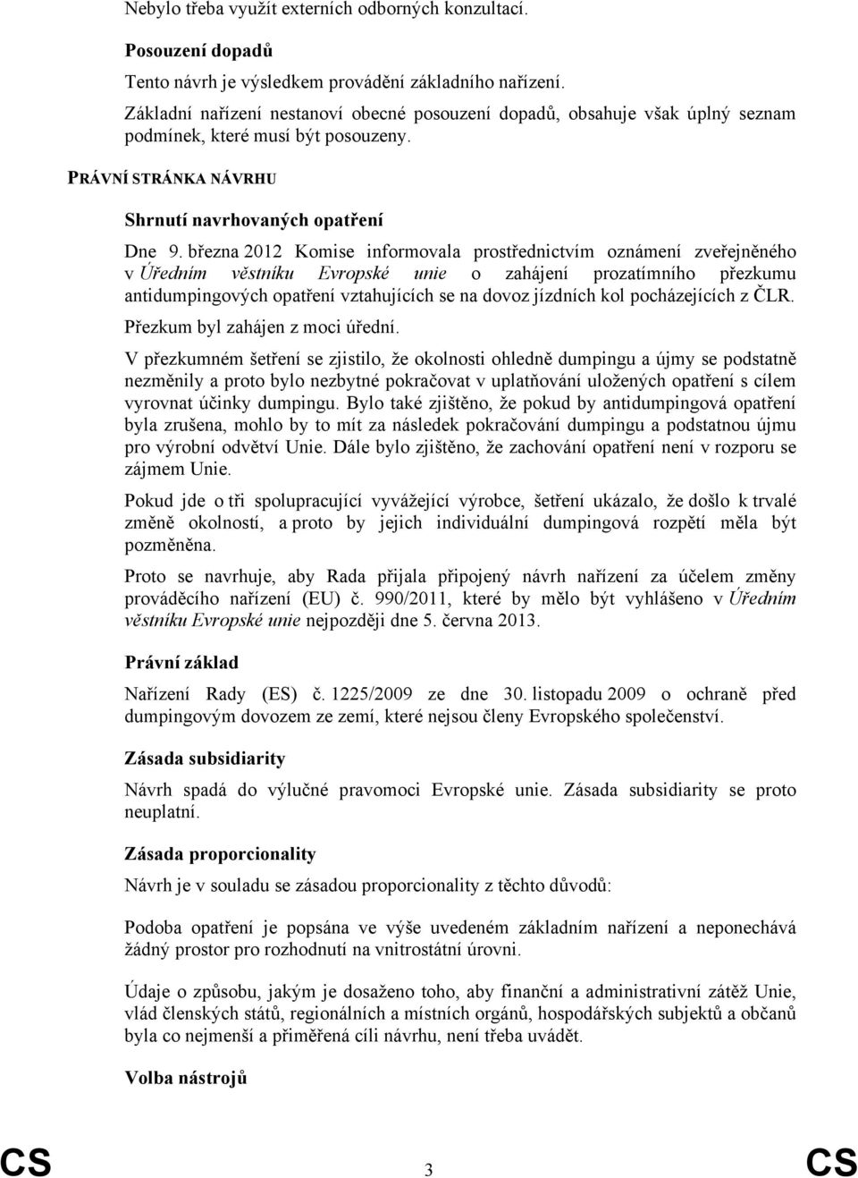 března 2012 Komise informovala prostřednictvím oznámení zveřejněného v Úředním věstníku Evropské unie o zahájení prozatímního přezkumu antidumpingových opatření vztahujících se na dovoz jízdních kol