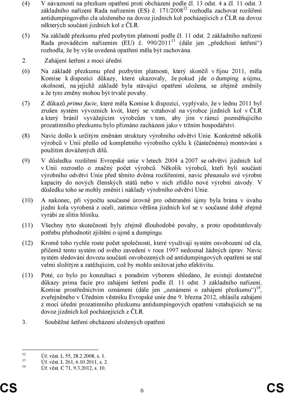 (5) Na základě přezkumu před pozbytím platnosti podle čl. 11 odst. 2 základního nařízení Rada prováděcím nařízením (EU) č.