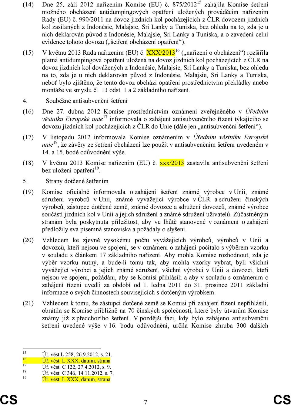 Srí Lanky a Tuniska, a o zavedení celní evidence tohoto dovozu ( šetření obcházení opatření ). (15) V květnu 2013 Rada nařízením (EU) č.