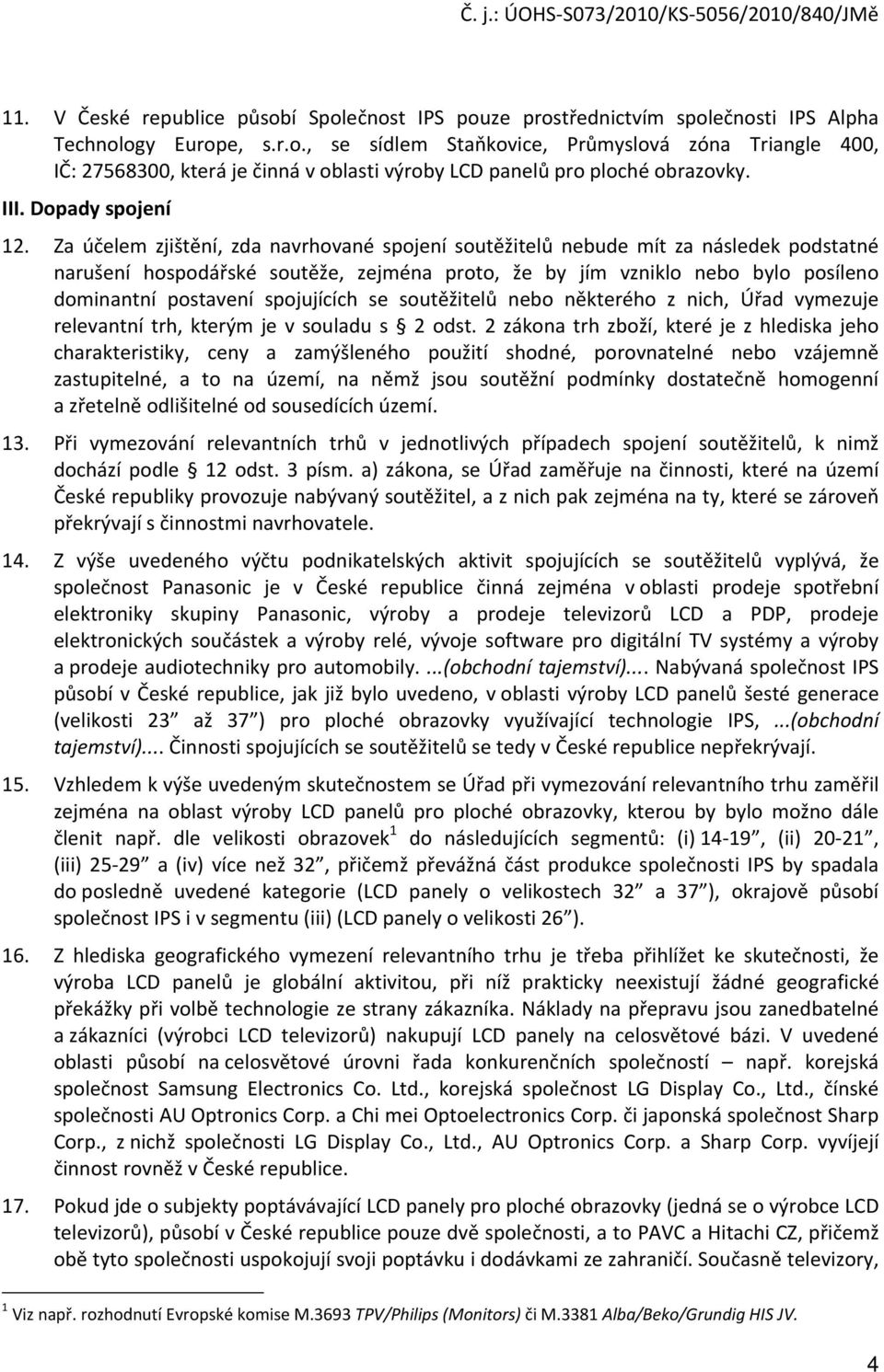 Za účelem zjištění, zda navrhované spojení soutěžitelů nebude mít za následek podstatné narušení hospodářské soutěže, zejména proto, že by jím vzniklo nebo bylo posíleno dominantní postavení