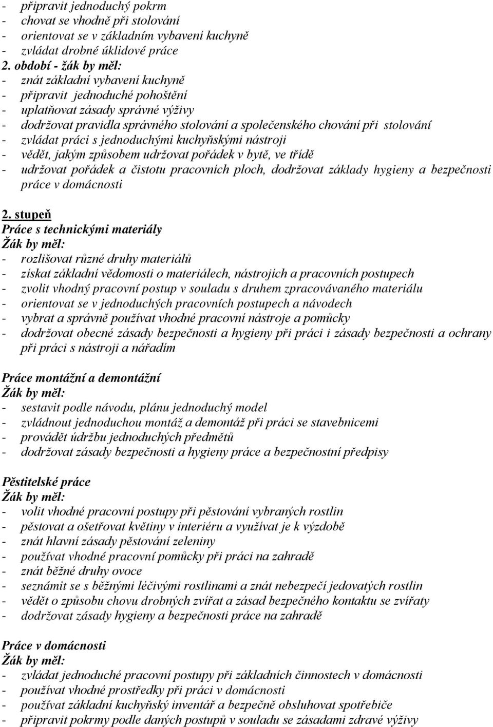 udržovat pořádek v bytě, ve třídě - udržovat pořádek a čistotu pracovních ploch, dodržovat základy hygieny a bezpečnosti práce v domácnosti 2.