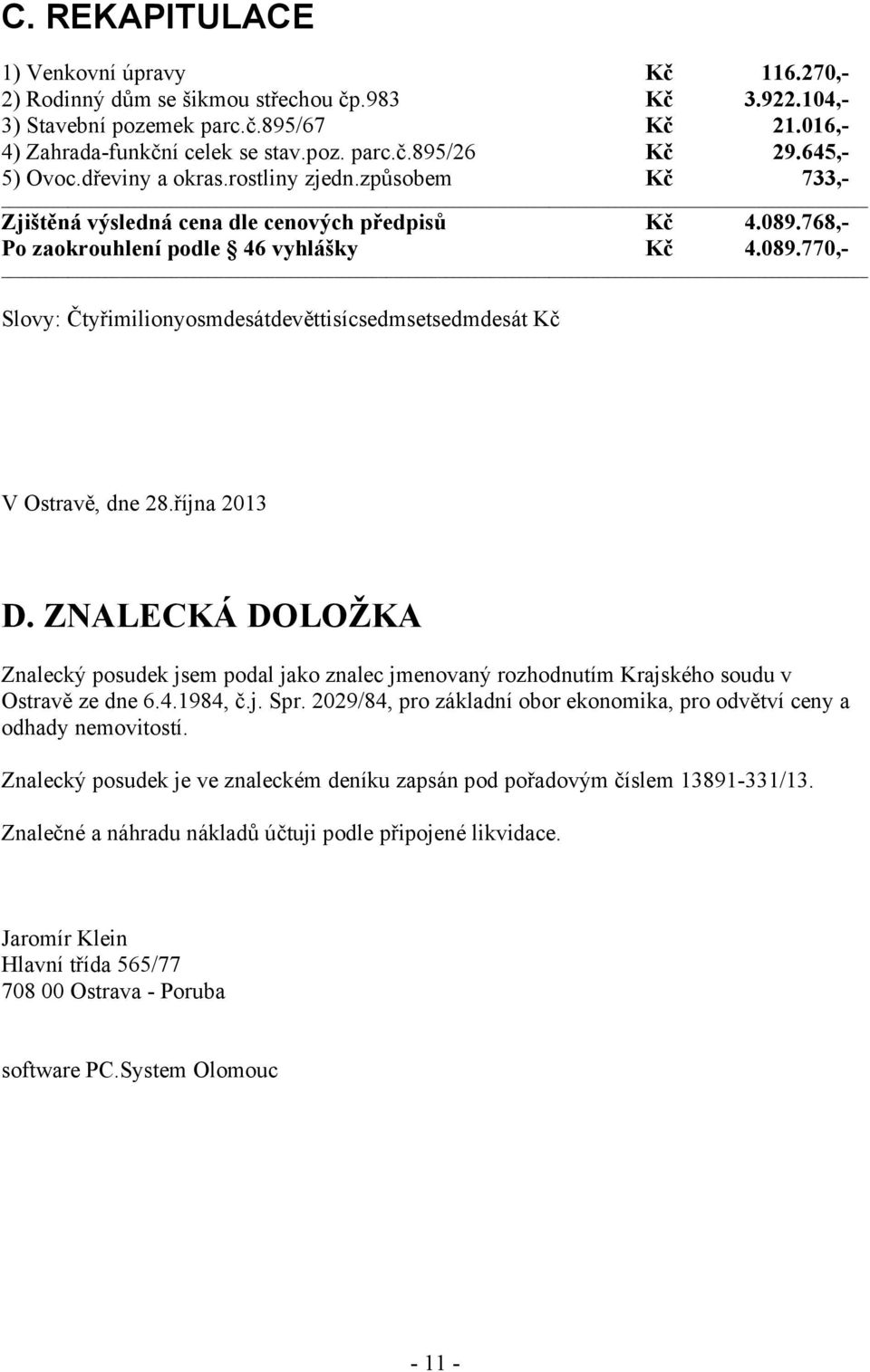 října 2013 D. ZNALECKÁ DOLOŽKA Znalecký posudek jsem podal jako znalec jmenovaný rozhodnutím Krajského soudu v Ostravě ze dne 6.4.1984, č.j. Spr.