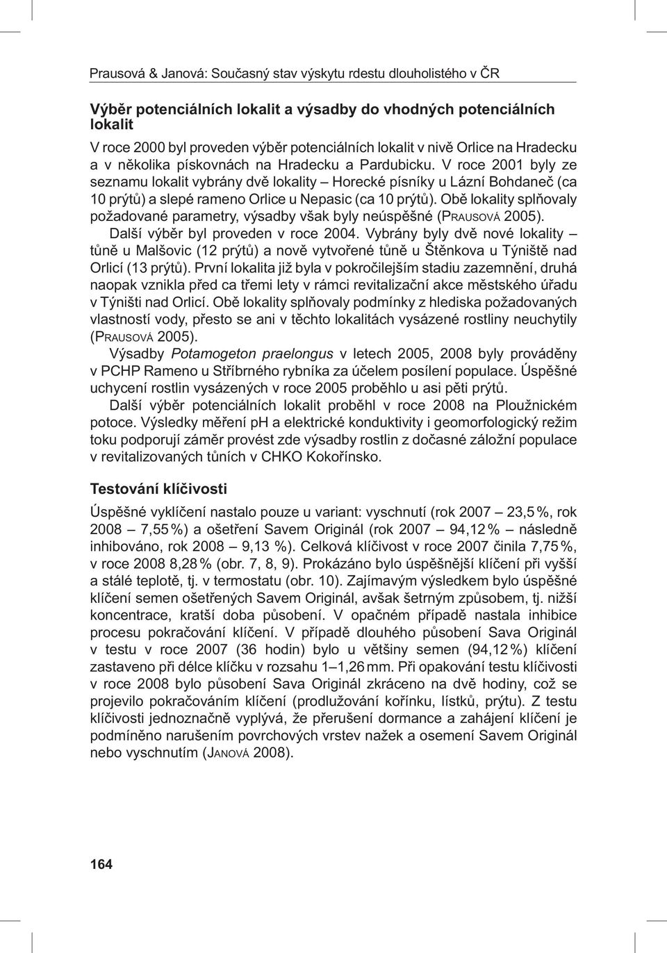 V roce 2001 byly ze seznamu lokalit vybrány dvě lokality Horecké písníky u Lázní Bohdaneč (ca 10 prýtů) a slepé rameno Orlice u Nepasic (ca 10 prýtů).