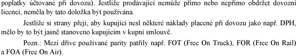 používána. Jestliže si strany přejí, aby kupující nesl některé náklady placené při dovozu jako např.