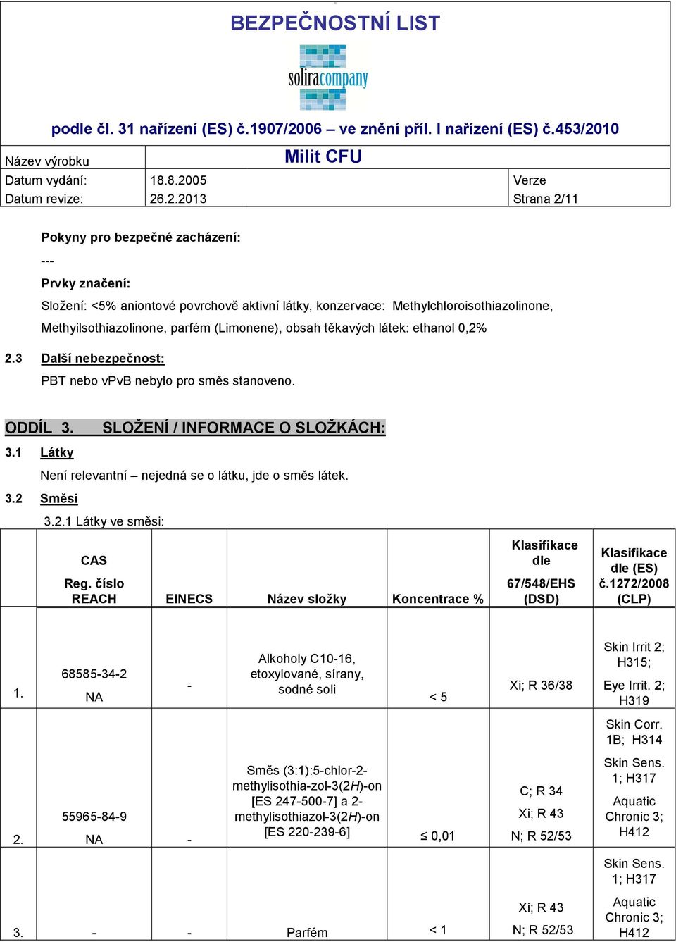 (Limonene), obsah těkavých látek: ethanol 0,2% 2.3 Další nebezpečnost: PBT nebo vpvb nebylo pro směs stanoveno. ODDÍL 3. SLOŽENÍ / INFORMACE O SLOŽKÁCH: 3.