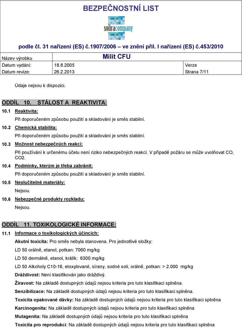 4 Podmínky, kterým je třeba zabránit: Při doporučeném způsobu použití a skladování je směs stabilní. 10.5 Neslučitelné materiály: Nejsou. 10.6 Nebezpečné produkty rozkladu: Nejsou. ODDÍL 11.
