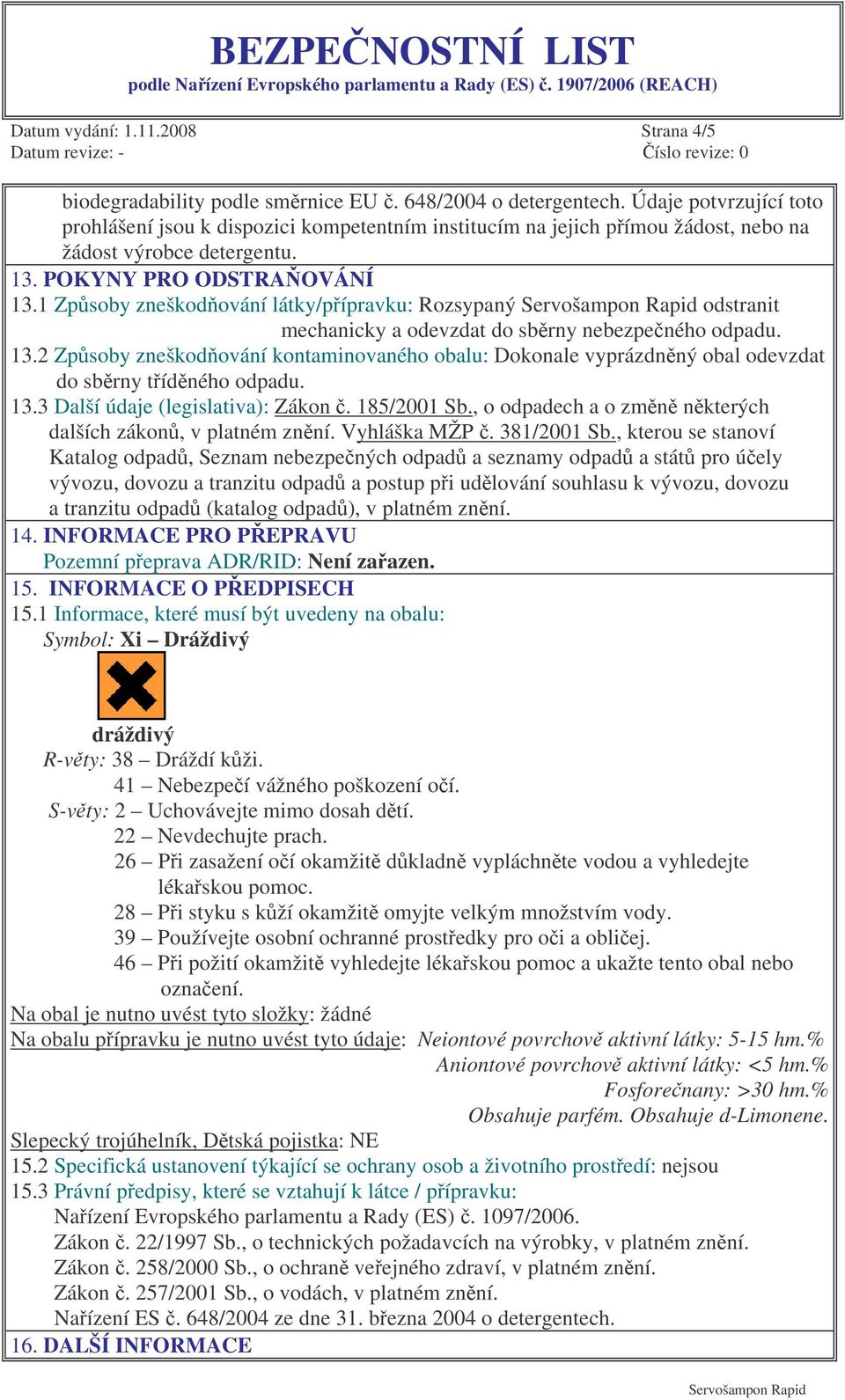 1 Zpsoby zneškodování látky/pípravku: Rozsypaný odstranit mechanicky a odevzdat do sbrny nebezpeného odpadu. 13.