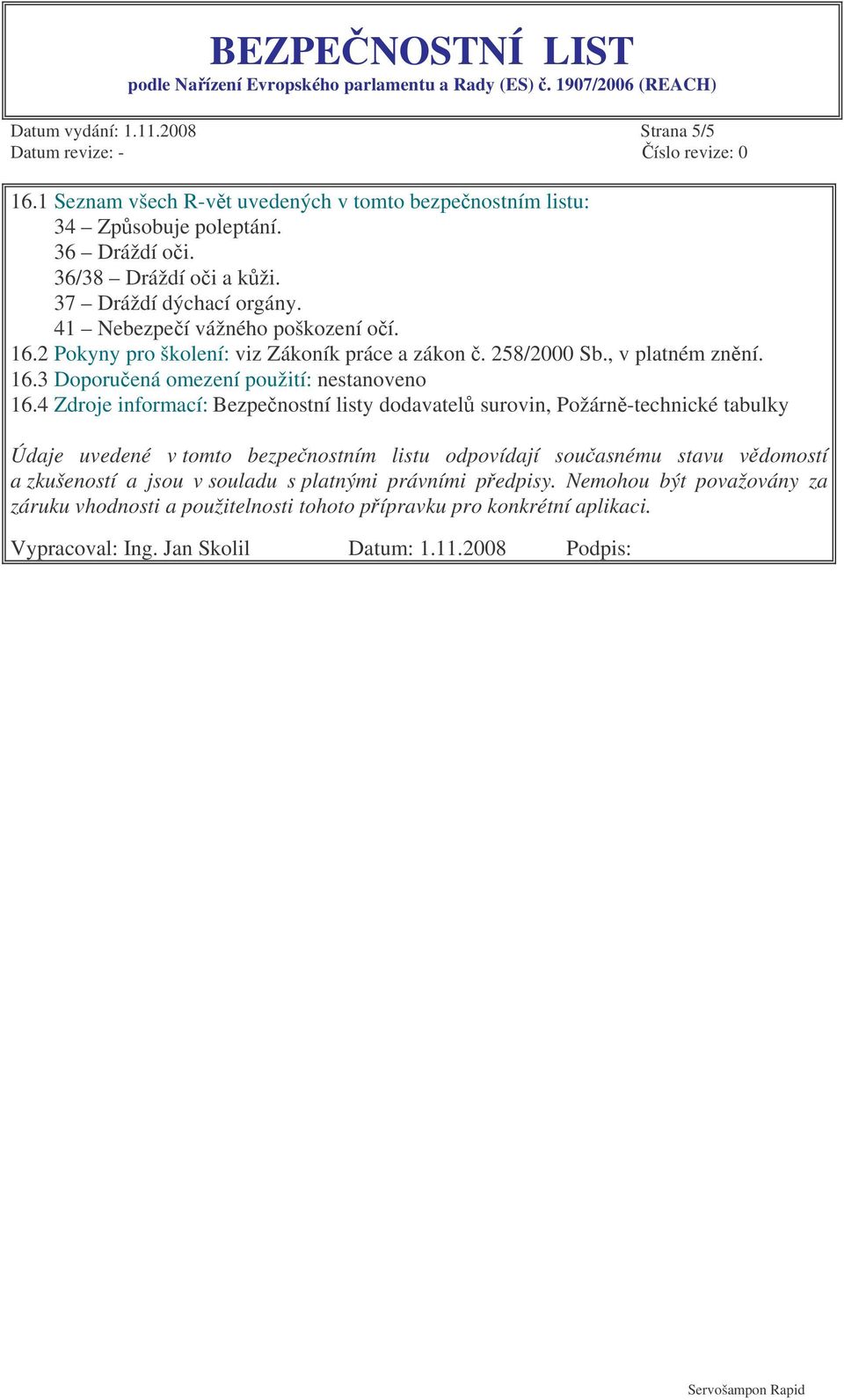 4 Zdroje informací: Bezpenostní listy dodavatel surovin, Požárn-technické tabulky Údaje uvedené v tomto bezpenostním listu odpovídají souasnému stavu vdomostí a zkušeností a jsou