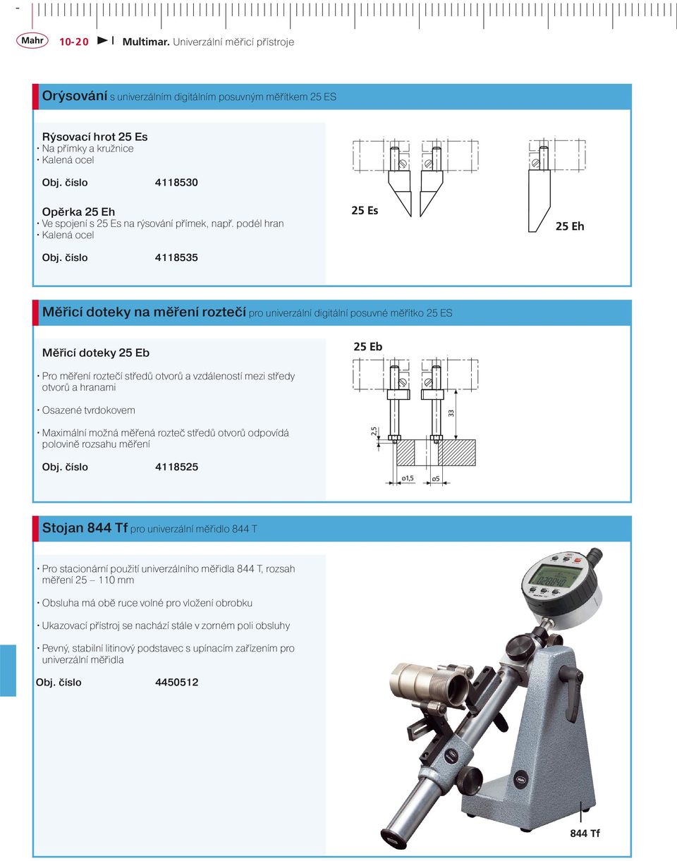 číslo 4118535 25 Es 25 Eh Měřicí doteky na měření roztečí pro univerzální digitální posuvné měřítko 25 ES Měřicí doteky 25 Eb 25 Eb Pro měření roztečí středů otvorů a vzdáleností mezi středy otvorů a