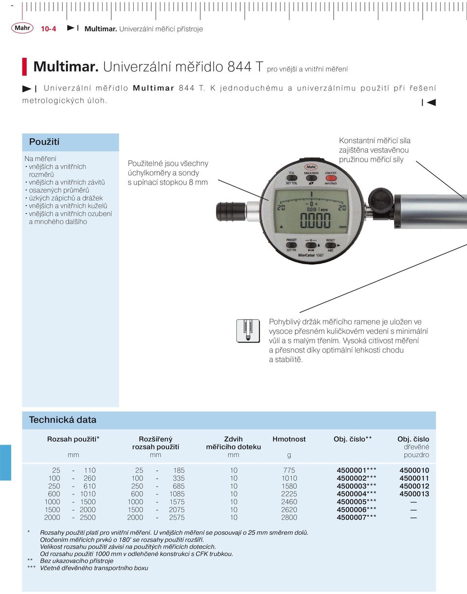 Použitelné jsou všechny úchylkoměry a sondy s upínací stopkou 8 mm Konstantní měřicí síla zajištěna vestavěnou pružinou měřicí síly Pohyblivý držák měřicího ramene je uložen ve vysoce přesném