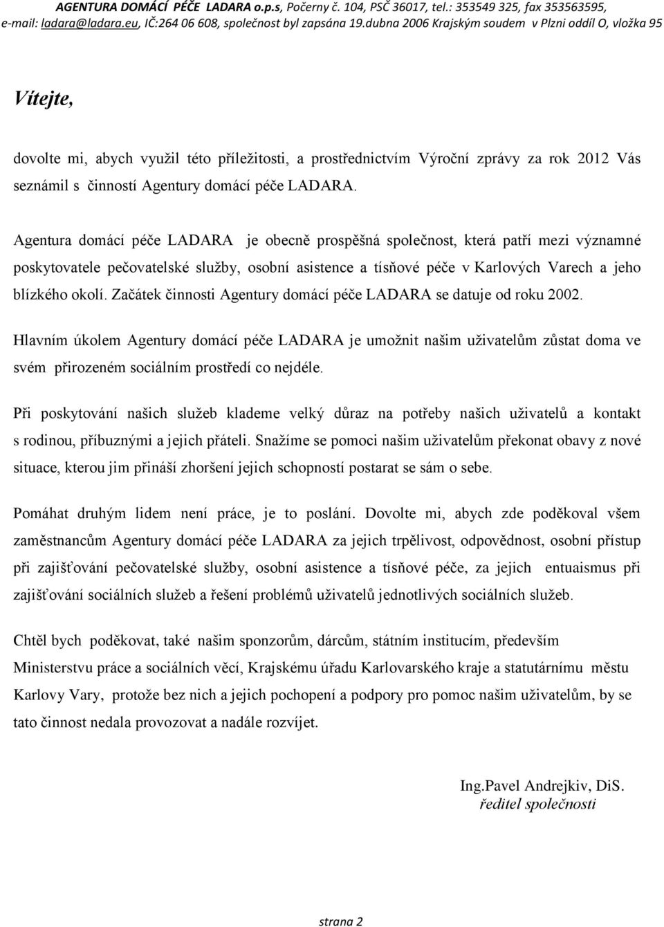 Začátek činnosti Agentury domácí péče LADARA se datuje od roku 2002.