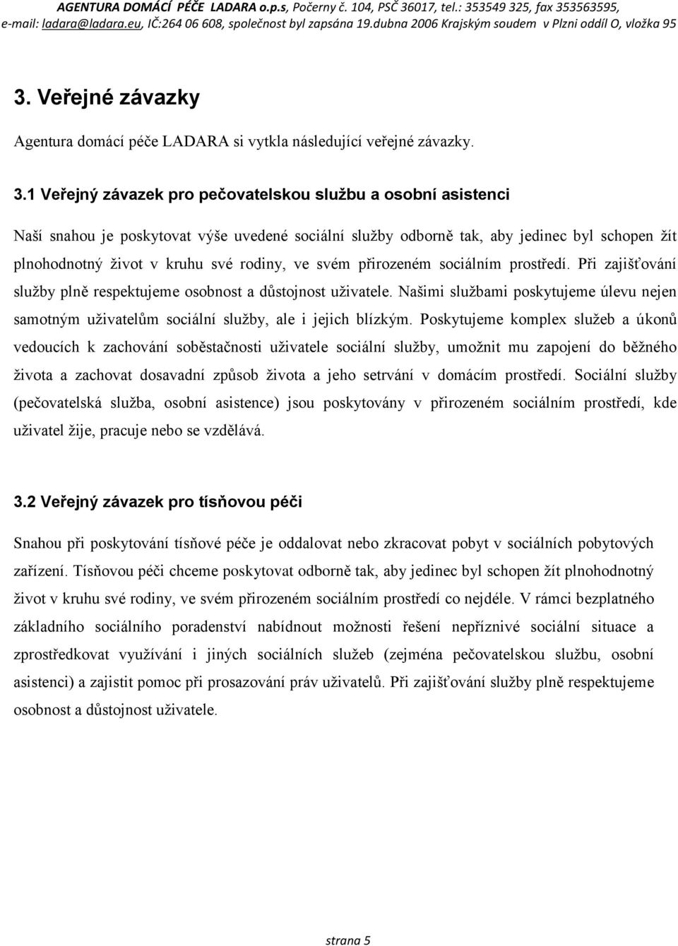 svém přirozeném sociálním prostředí. Při zajišťování služby plně respektujeme osobnost a důstojnost uživatele.