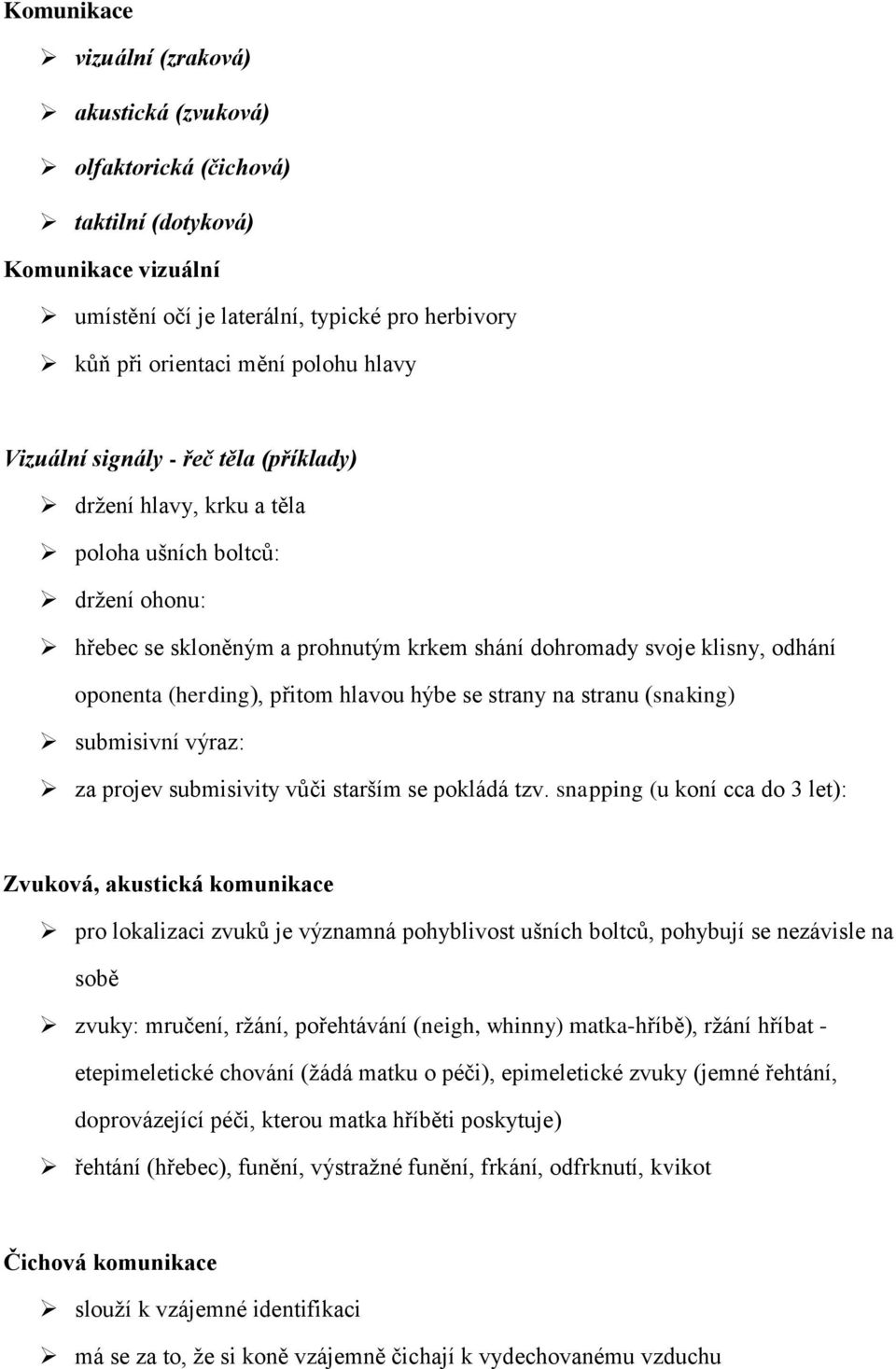 přitom hlavou hýbe se strany na stranu (snaking) submisivní výraz: za projev submisivity vůči starším se pokládá tzv.