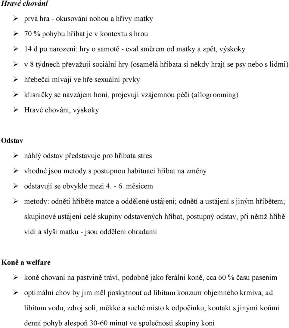 odstav představuje pro hříbata stres vhodné jsou metody s postupnou habituací hříbat na změny odstavují se obvykle mezi 4. - 6.