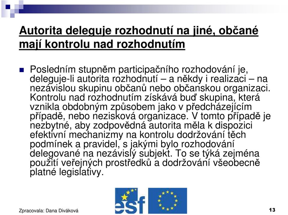 Kontrolu nad rozhodnutím získává buď skupina, která vznikla obdobným způsobem jako v předcházejícím případě, nebo nezisková organizace.