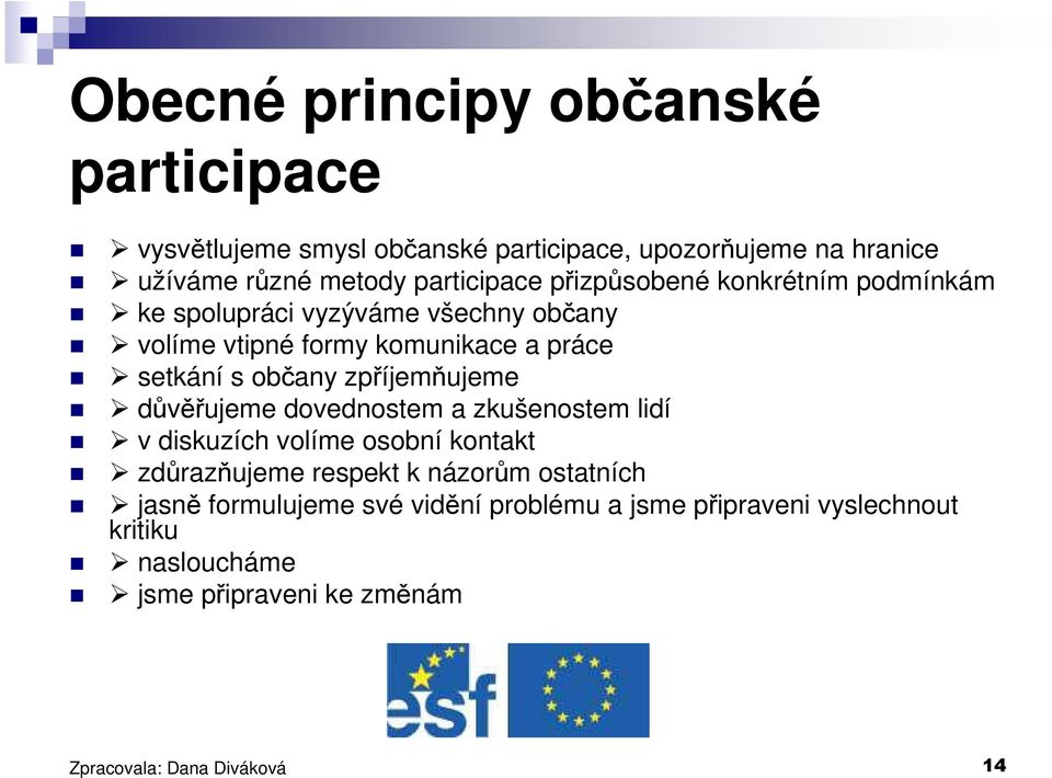 setkání s občany zpříjemňujeme důvěřujeme dovednostem a zkušenostem lidí v diskuzích volíme osobní kontakt zdůrazňujeme respekt