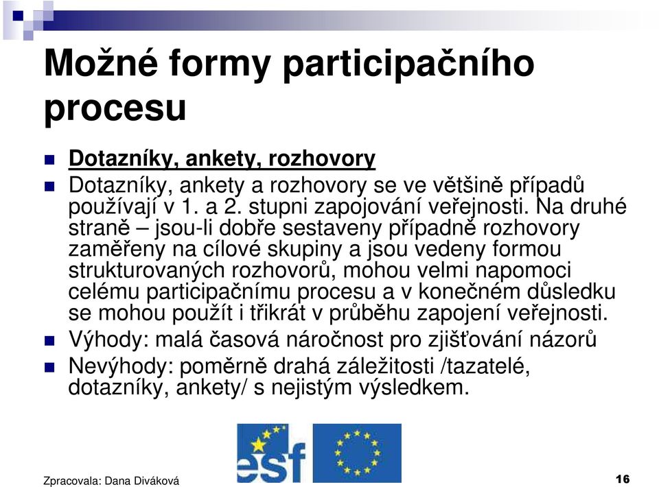 Na druhé straně jsou-li dobře sestaveny případně rozhovory zaměřeny na cílové skupiny a jsou vedeny formou strukturovaných rozhovorů, mohou