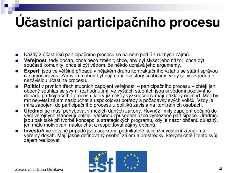 Experti jsou ve většině případů v nějakém druhu kontraktačního vztahu se státní správou či samosprávou.