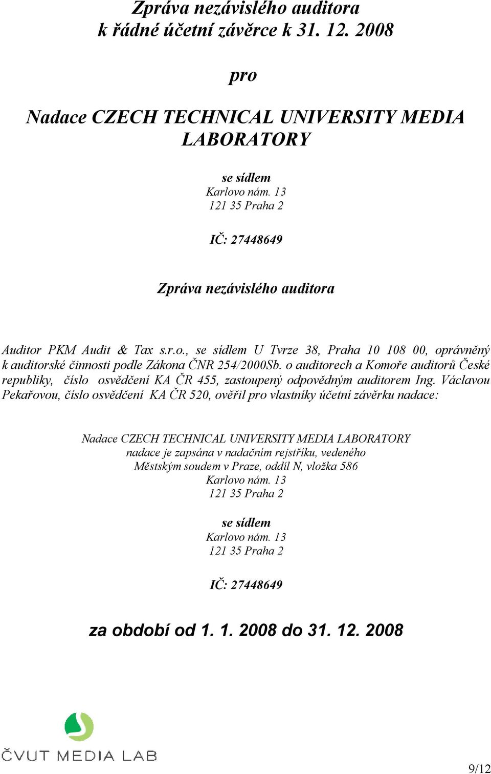 o auditorech a Komoře auditorů České republiky, číslo osvědčení KA ČR 455, zastoupený odpovědným auditorem Ing.