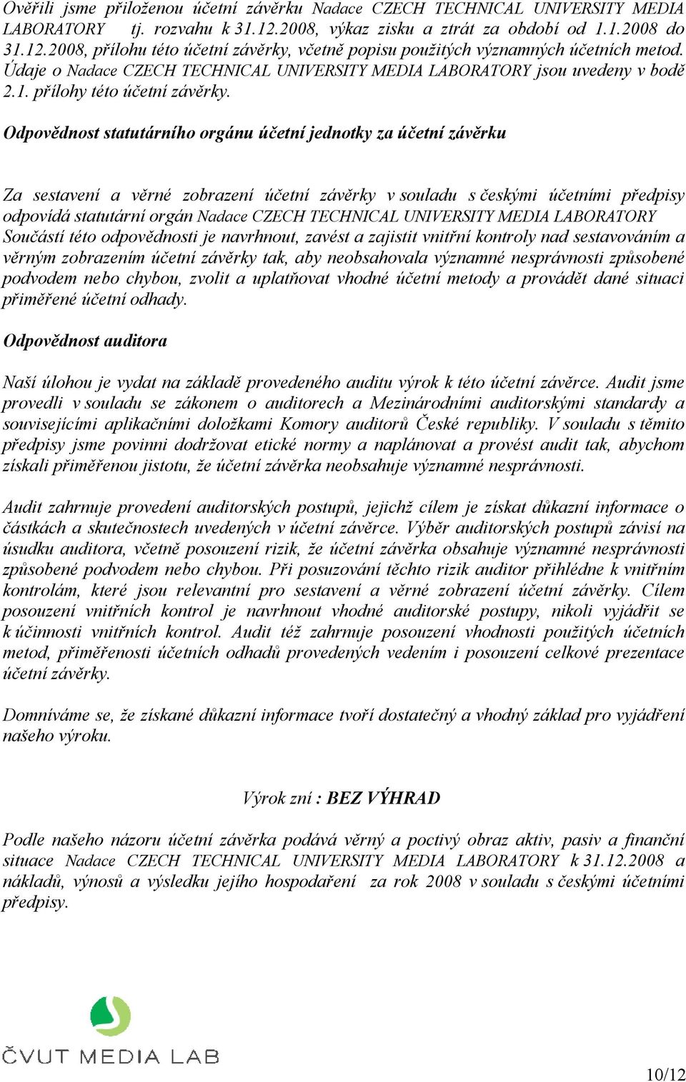 Odpovědnost statutárního orgánu účetní jednotky za účetní závěrku Za sestavení a věrné zobrazení účetní závěrky v souladu s českými účetními předpisy odpovídá statutární orgán Nadace CZECH TECHNICAL