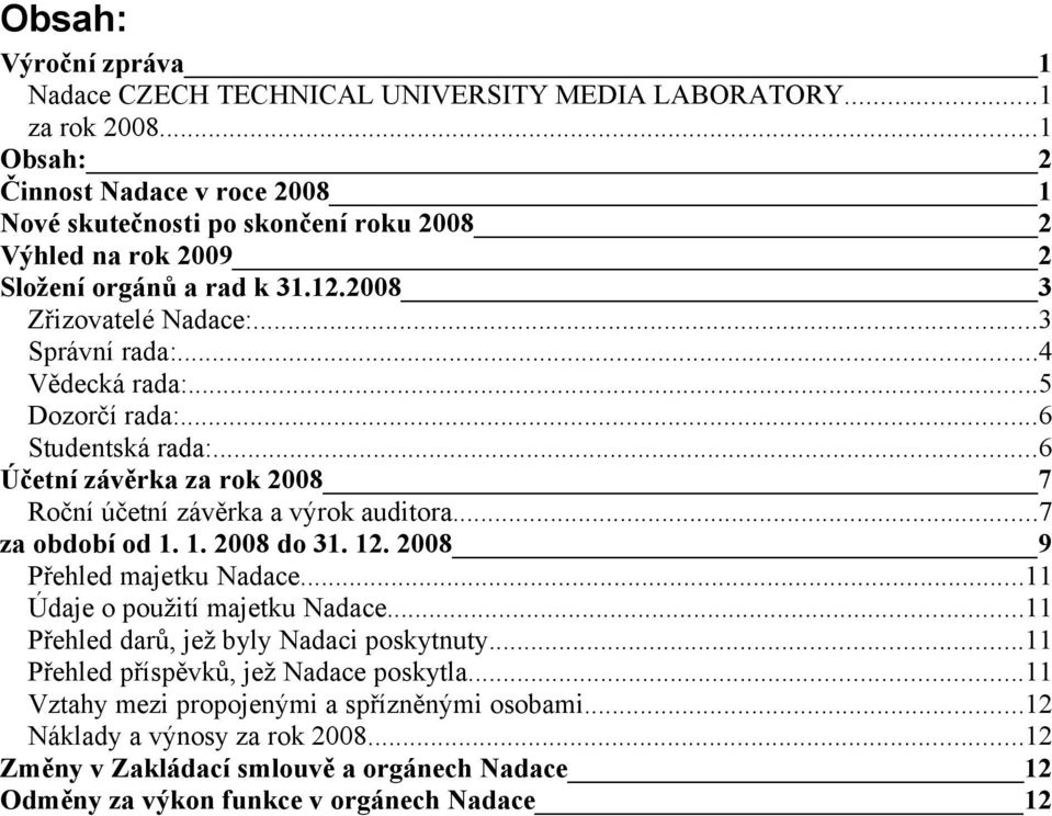 ..4 Vědecká rada:...5 Dozorčí rada:...6 Studentská rada:...6 Účetní závěrka za rok 2008 7 Roční účetní závěrka a výrok auditora...7 za období od 1. 1. 2008 do 31. 12.