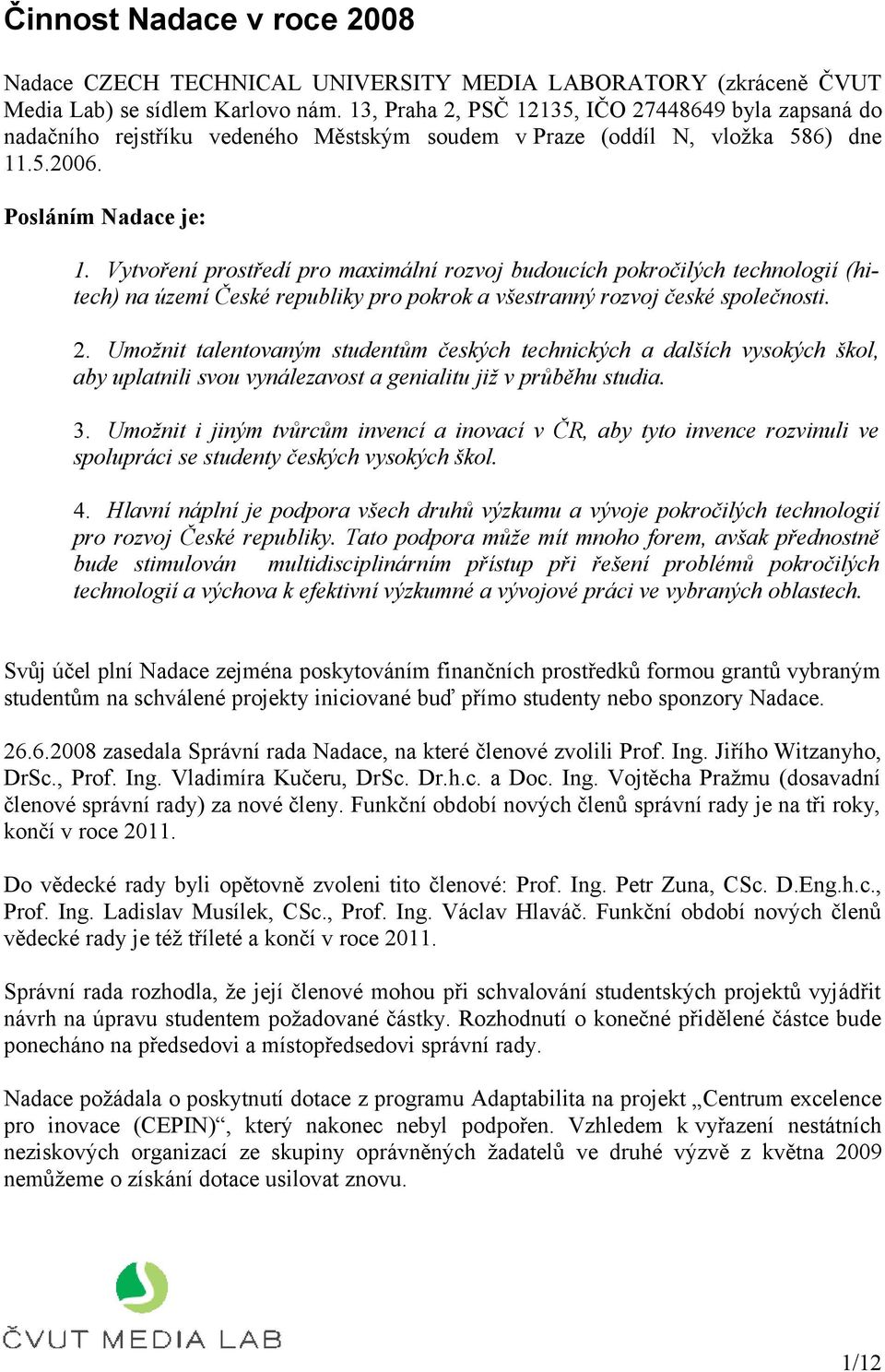 Vytvoření prostředí pro maximální rozvoj budoucích pokročilých technologií (hitech) na území České republiky pro pokrok a všestranný rozvoj české společnosti. 2.