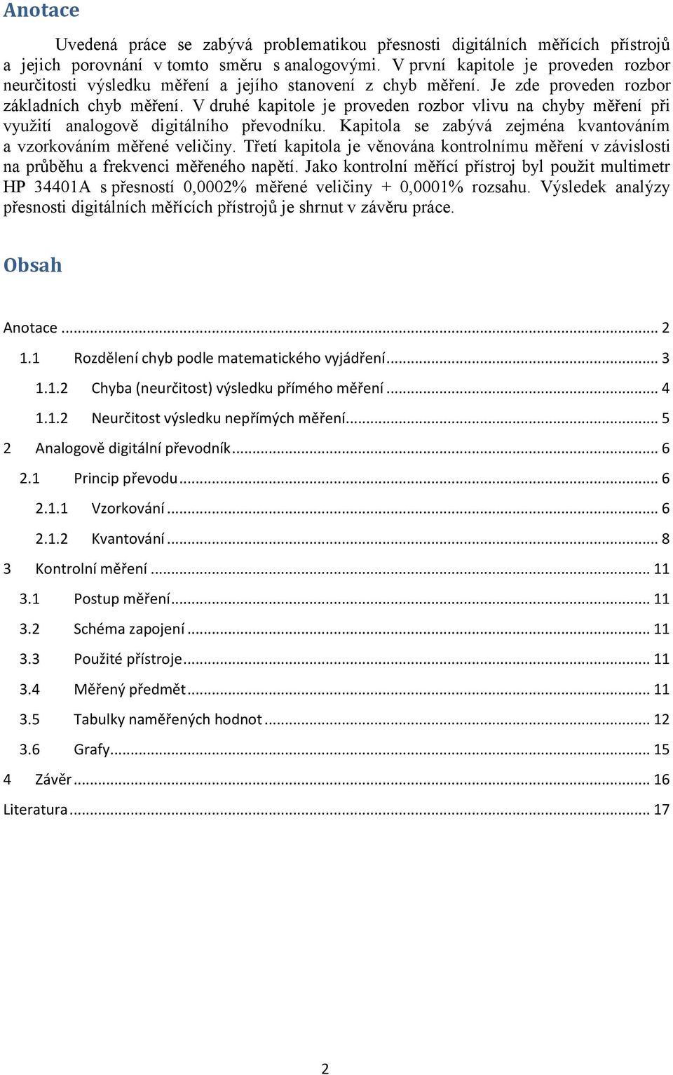 V druhé kapitole je proveden rozbor vlivu na chyby měření při využití analogově digitálního převodníku. Kapitola se zabývá zejména kvantováním a vzorkováním měřené veličiny.