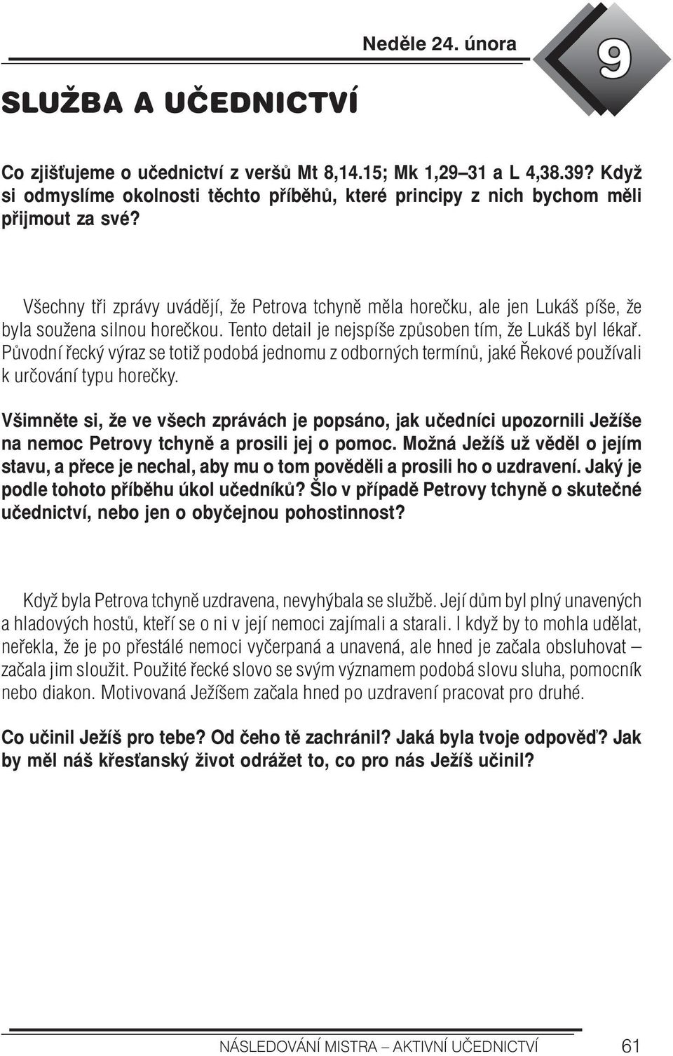 Všechny tři zprávy uvádějí, že Petrova tchyně měla horečku, ale jen Lukáš píše, že byla soužena silnou horečkou. Tento detail je nejspíše způsoben tím, že Lukáš byl lékař.