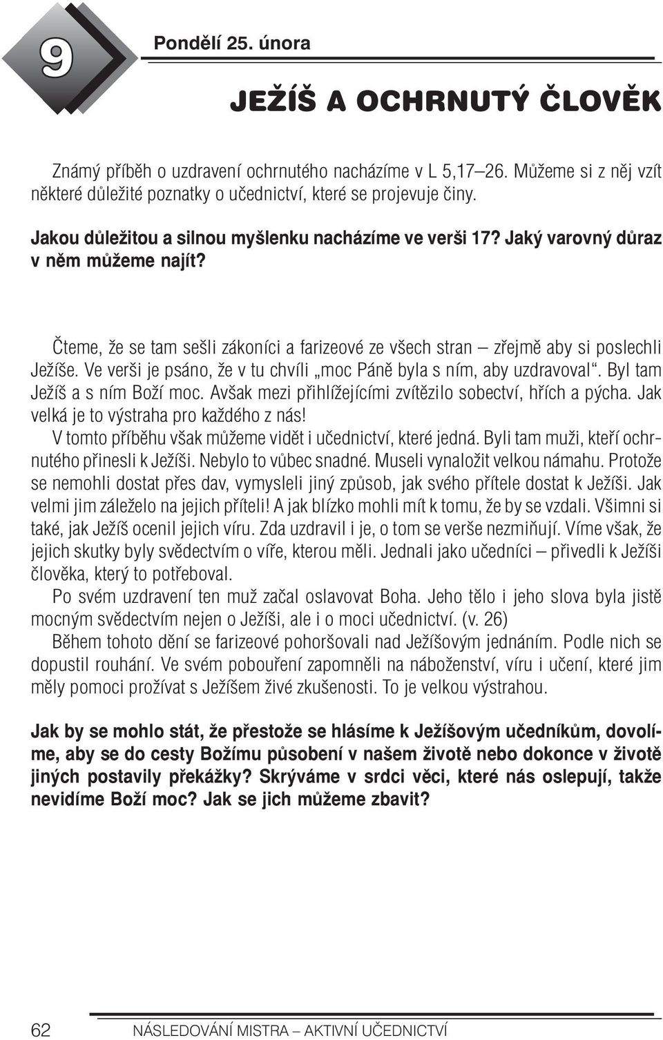 Ve verši je psáno, že v tu chvíli moc Páně byla s ním, aby uzdravoval. Byl tam Ježíš a s ním Boží moc. Avšak mezi přihlížejícími zvítězilo sobectví, hřích a pýcha.