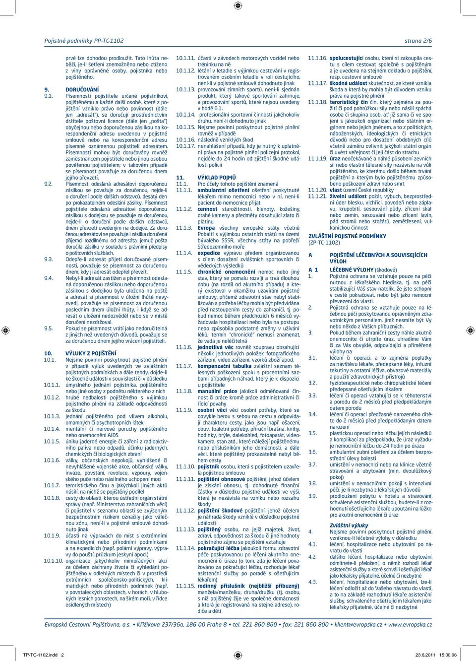 Písemnosti pojistitele určené pojistníkovi, pojištěnému a každé další osobě, které z pojištění vzniklo právo nebo povinnost (dále jen adresát ), se doručují prostřednictvím držitele poštovní licence