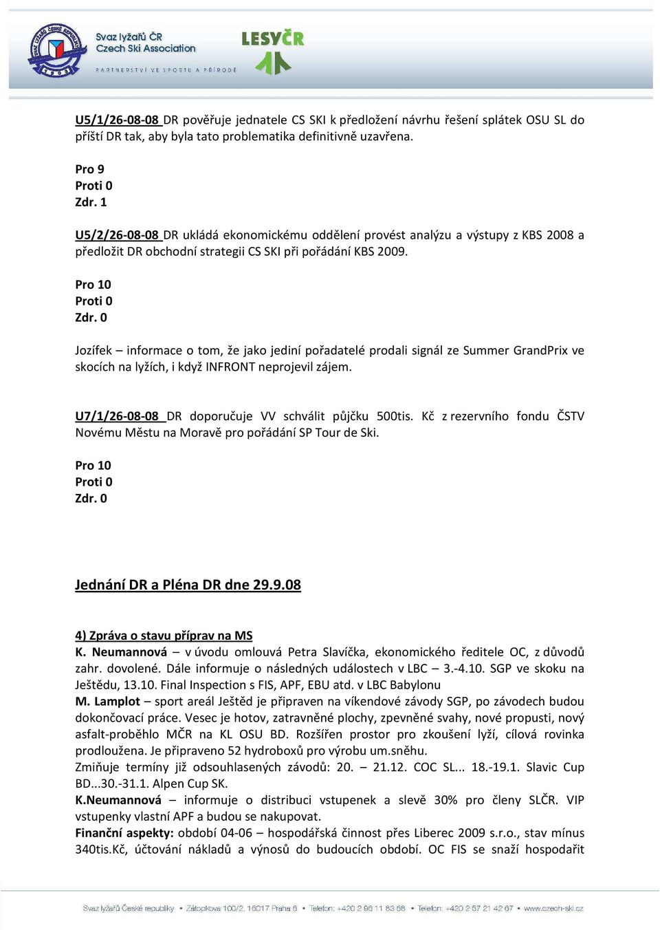 Jozífek informace o tom, že jako jediní pořadatelé prodali signál ze Summer GrandPrix ve skocích na lyžích, i když INFRONT neprojevil zájem. U7/1/26-08-08 DR doporučuje VV schválit půjčku 500tis.