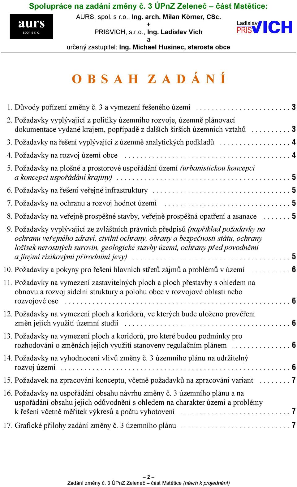 Požadavky vyplývající z politiky územního rozvoje, územně plánovací dokumentace vydané krajem, popřípadě z dalších širších územních vztahů... 3.