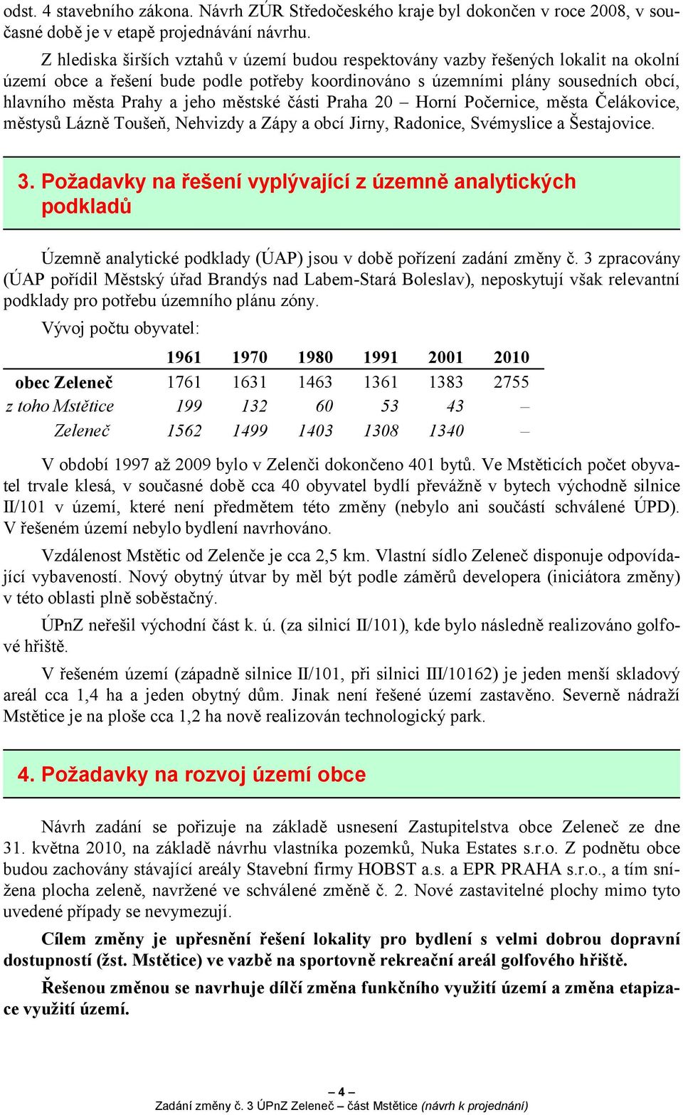 městské části Praha 20 Horní Počernice, města Čelákovice, městysů Lázně Toušeň, Nehvizdy a Zápy a obcí Jirny, Radonice, Svémyslice a Šestajovice. 3.