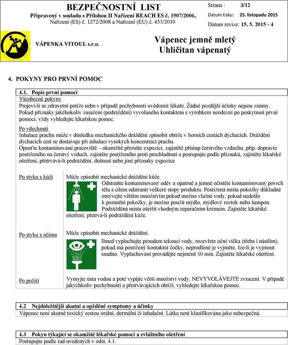 Po vdechnutí Inhalace prachu může v důsledku mechanického dráždění způsobit obtíže v horních cestách dýchacích. Dráždění dýchacích cest se dostavuje při inhalaci vysokých koncentrací prachu.