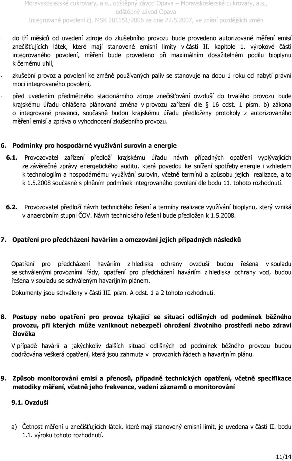 roku od nabytí právní moci integrovaného povolení, - před uvedením předmětného stacionárního zdroje znečišťování ovzduší do trvalého provozu bude krajskému úřadu ohlášena plánovaná změna v provozu