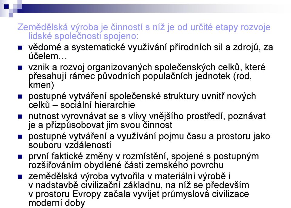 vnějšího prostředí, poznávat je a přizpůsobovat jim svou činnost postupné vytváření a využívání pojmu času a prostoru jako souboru vzdáleností první faktické změny v rozmístění, spojené s postupným