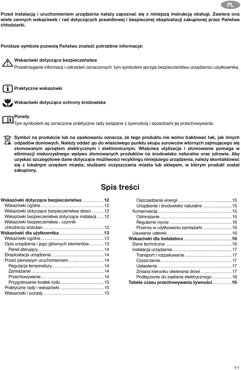 PL Poniższe symbole pozwolą Państwu znaleźć potrzebne informacje: Wskazówki dotyczące bezpieczeństwa Przestrzeganie informacji i ostrzeżeń oznaczonych tym symbolem sprzyja bezpieczeństwu urządzenia i