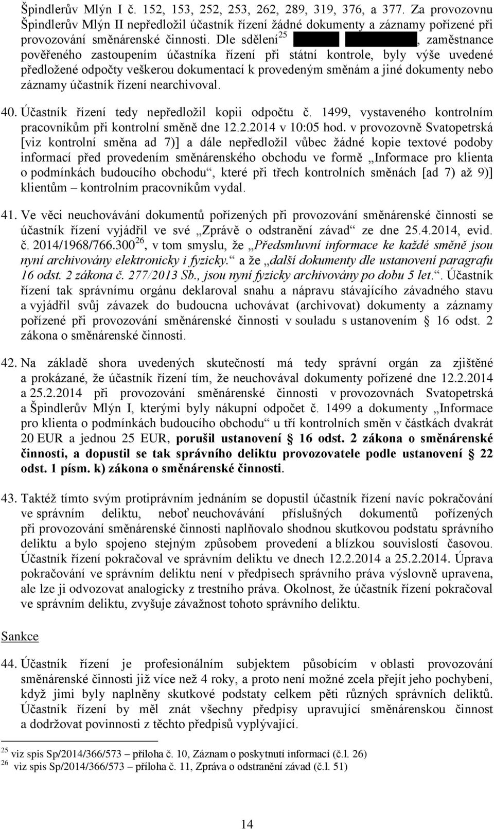 Dle sdělení 25, zaměstnance pověřeného zastoupením účastníka řízení při státní kontrole, byly výše uvedené předložené odpočty veškerou dokumentací k provedeným směnám a jiné dokumenty nebo záznamy