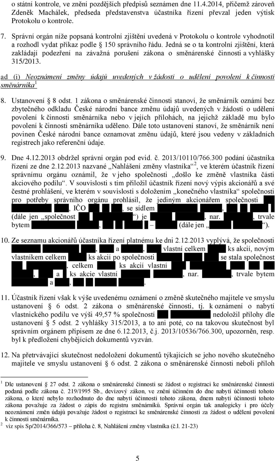 Jedná se o ta kontrolní zjištění, která zakládají podezření na závažná porušení zákona o směnárenské činnosti a vyhlášky 315/2013.