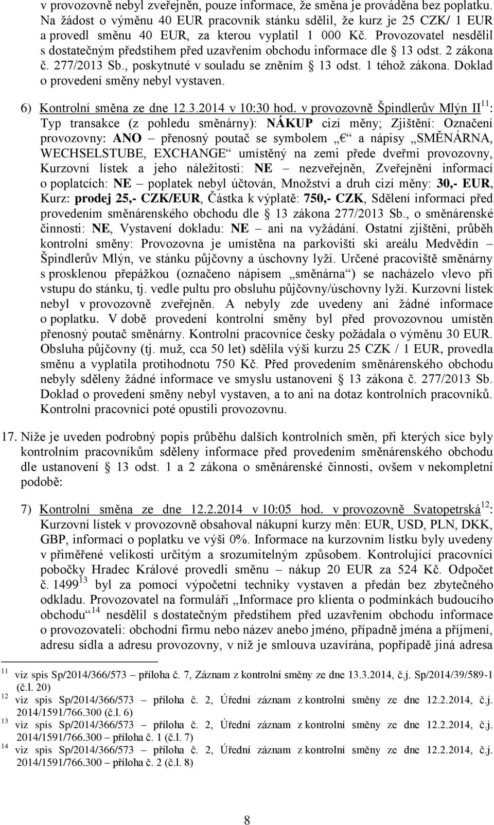 Provozovatel nesdělil s dostatečným předstihem před uzavřením obchodu informace dle 13 odst. 2 zákona č. 277/2013 Sb., poskytnuté v souladu se zněním 13 odst. 1 téhož zákona.