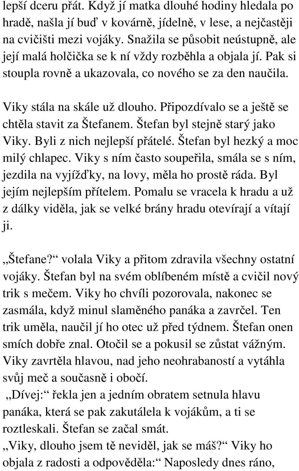 Připozdívalo se a ještě se chtěla stavit za Štefanem. Štefan byl stejně starý jako Viky. Byli z nich nejlepší přátelé. Štefan byl hezký a moc milý chlapec.