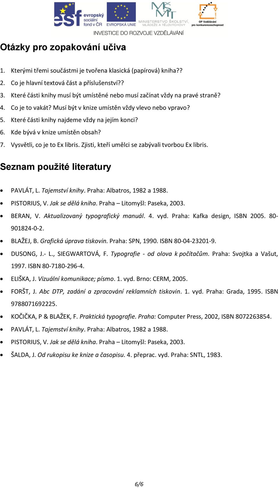 Kde bývá v knize umístěn obsah? 7. Vysvětli, co je to Ex libris. Zjisti, kteří umělci se zabývali tvorbou Ex libris. Seznam použité literatury PAVLÁT, L. Tajemství knihy. Praha: Albatros, 1982 a 1988.