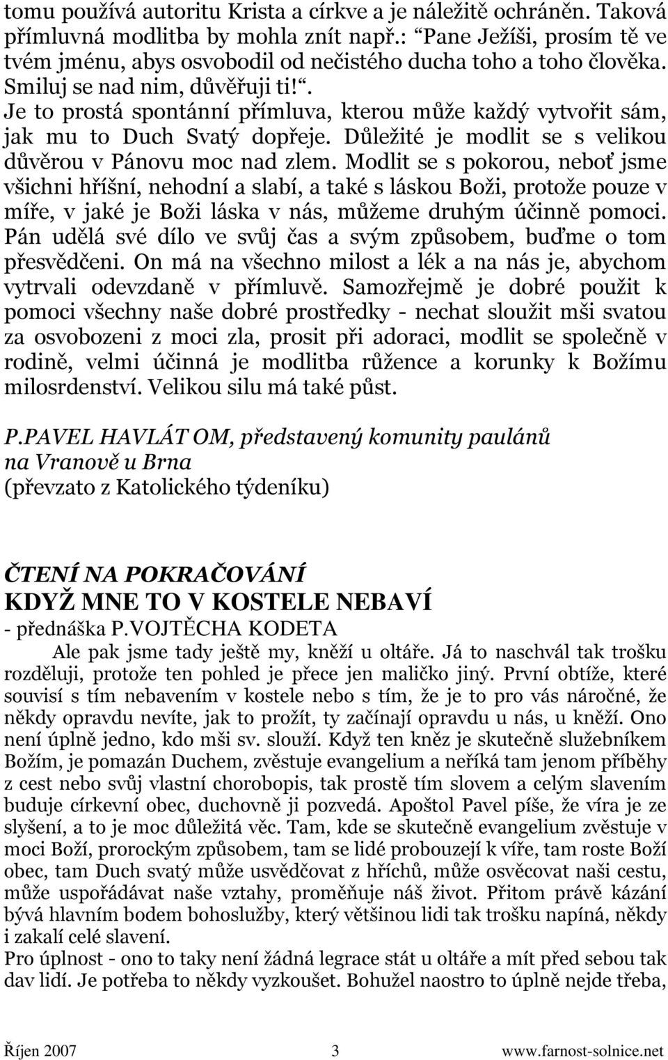 . Je to prostá spontánní přímluva, kterou může každý vytvořit sám, jak mu to Duch Svatý dopřeje. Důležité je modlit se s velikou důvěrou v Pánovu moc nad zlem.