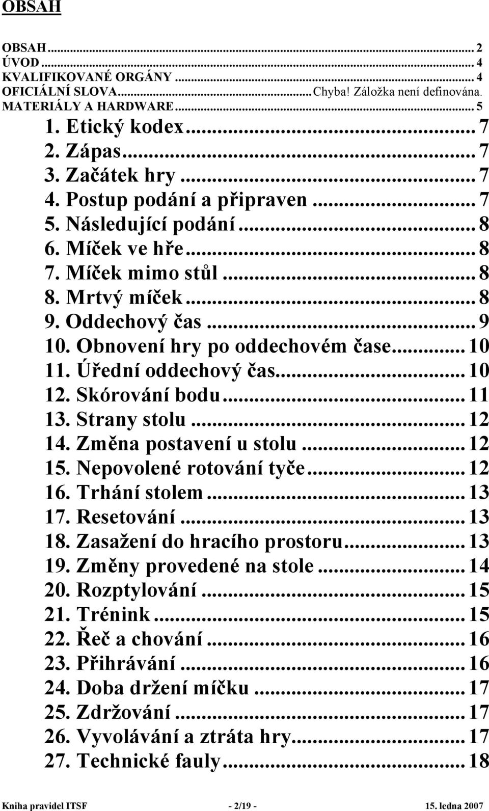 Úřední oddechový čas... 10 12. Skórování bodu... 11 13. Strany stolu... 12 14. Změna postavení u stolu... 12 15. Nepovolené rotování tyče... 12 16. Trhání stolem... 13 17. Resetování... 13 18.