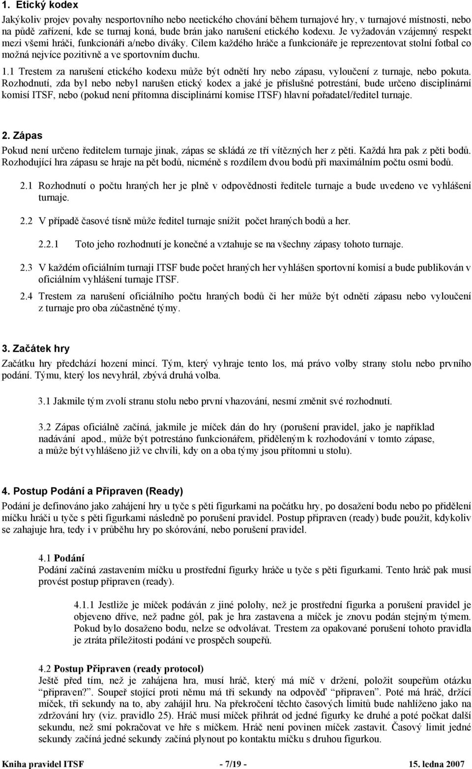 1 Trestem za narušení etického kodexu může být odnětí hry nebo zápasu, vyloučení z turnaje, nebo pokuta.