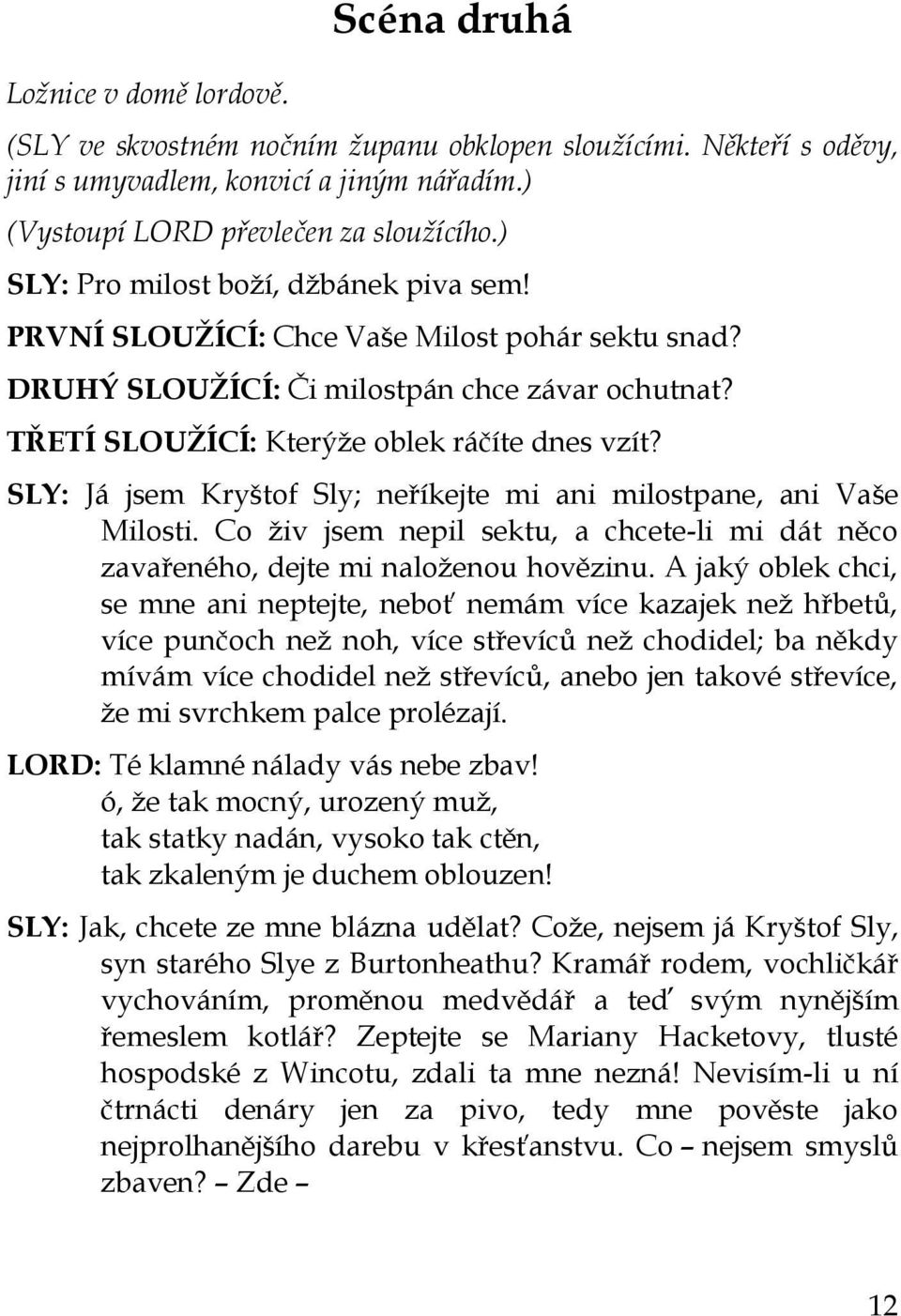 SLY: Já jsem Kryštof Sly; neříkejte mi ani milostpane, ani Vaše Milosti. Co živ jsem nepil sektu, a chcete-li mi dát něco zavařeného, dejte mi naloženou hovězinu.