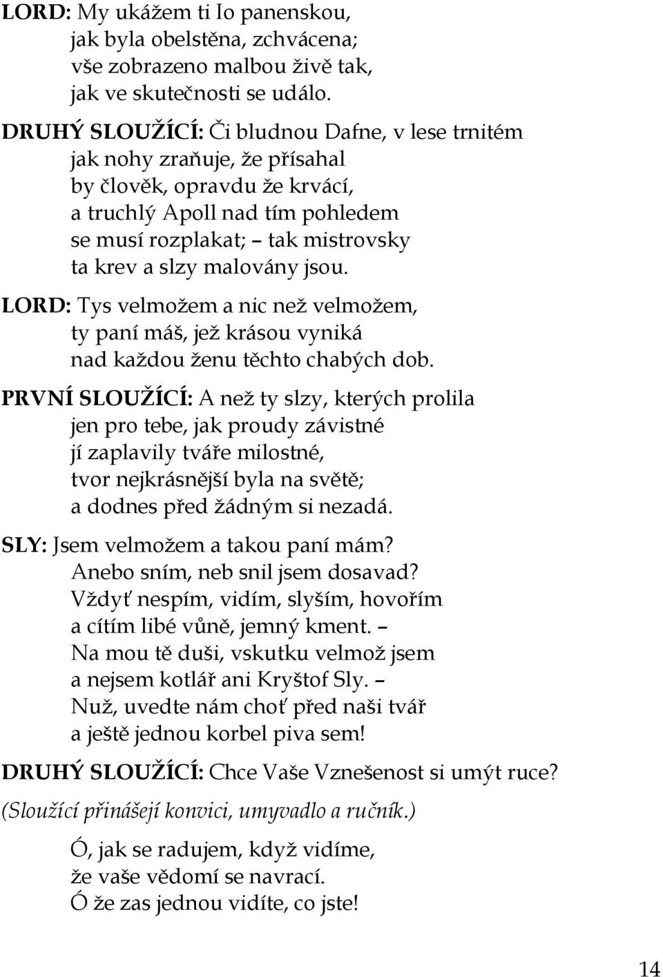 jsou. LORD: Tys velmožem a nic než velmožem, ty paní máš, jež krásou vyniká nad každou ženu těchto chabých dob.